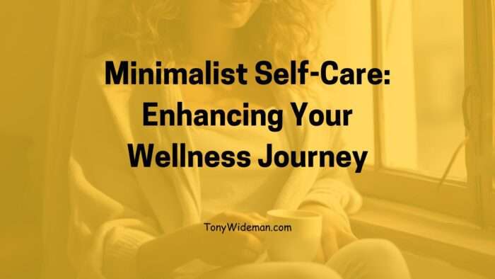 Minimalist Self-Care: Enhancing Your Wellness Journey