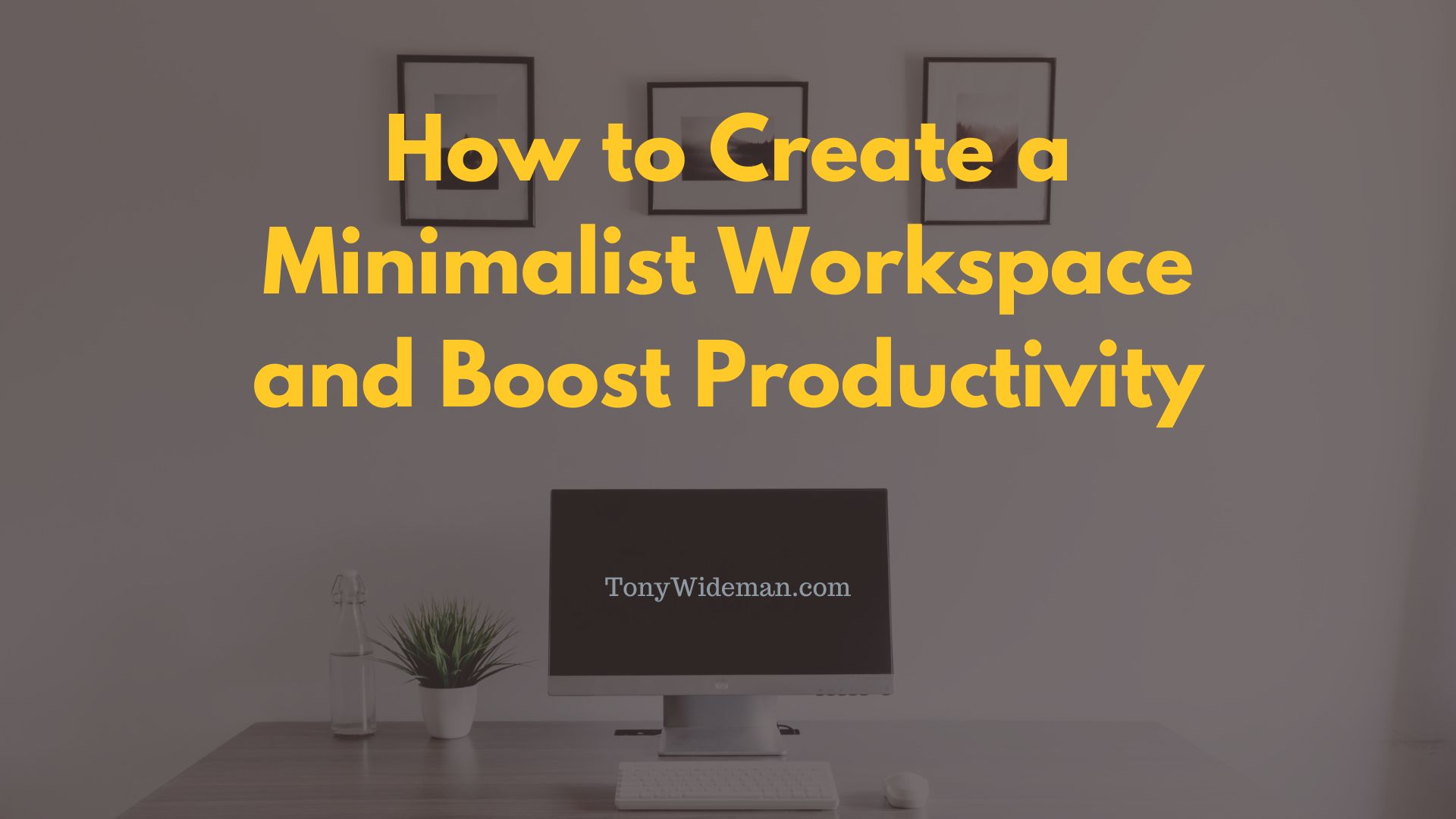 How to Create a Minimalist Workspace and Boost Productivity