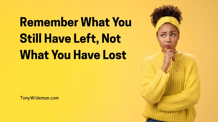 Remember What You Still Have Left, Not What You Have Lost
