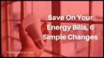 Save On Your Energy Bills, 6 Simple Changes