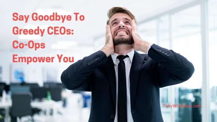 Say Goodbye To Greedy CEOs Co-Ops Empower You