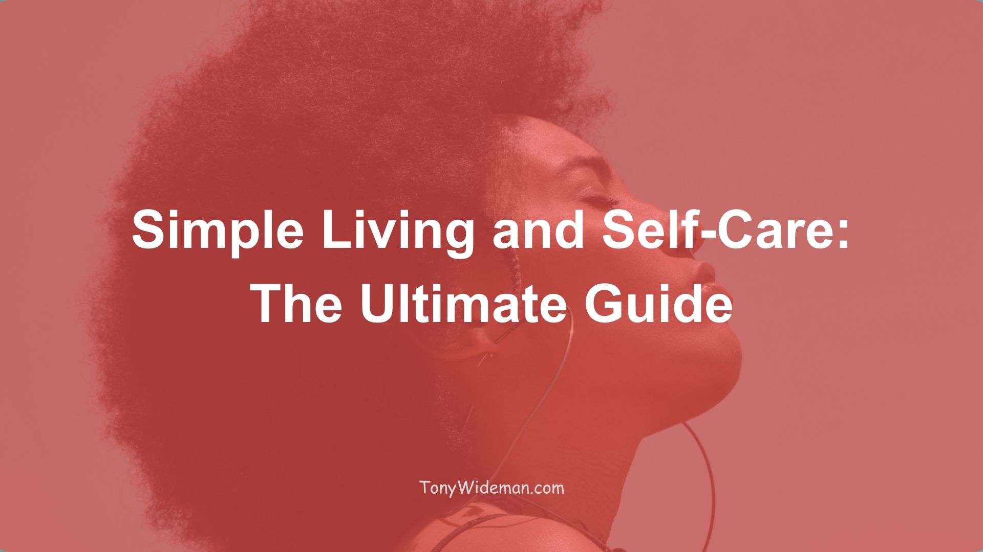 Simple Living and Self-Care: The Ultimate Guide
