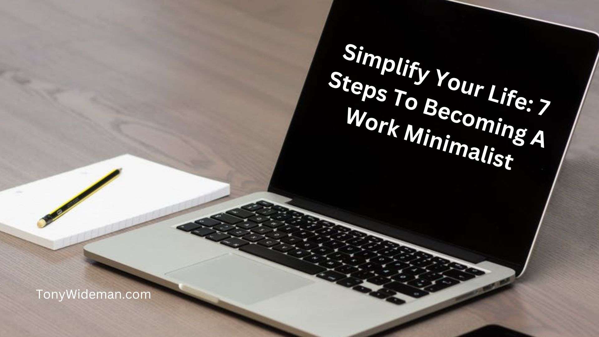 Simplify Your Life: 7 Steps To Becoming A Work Minimalist