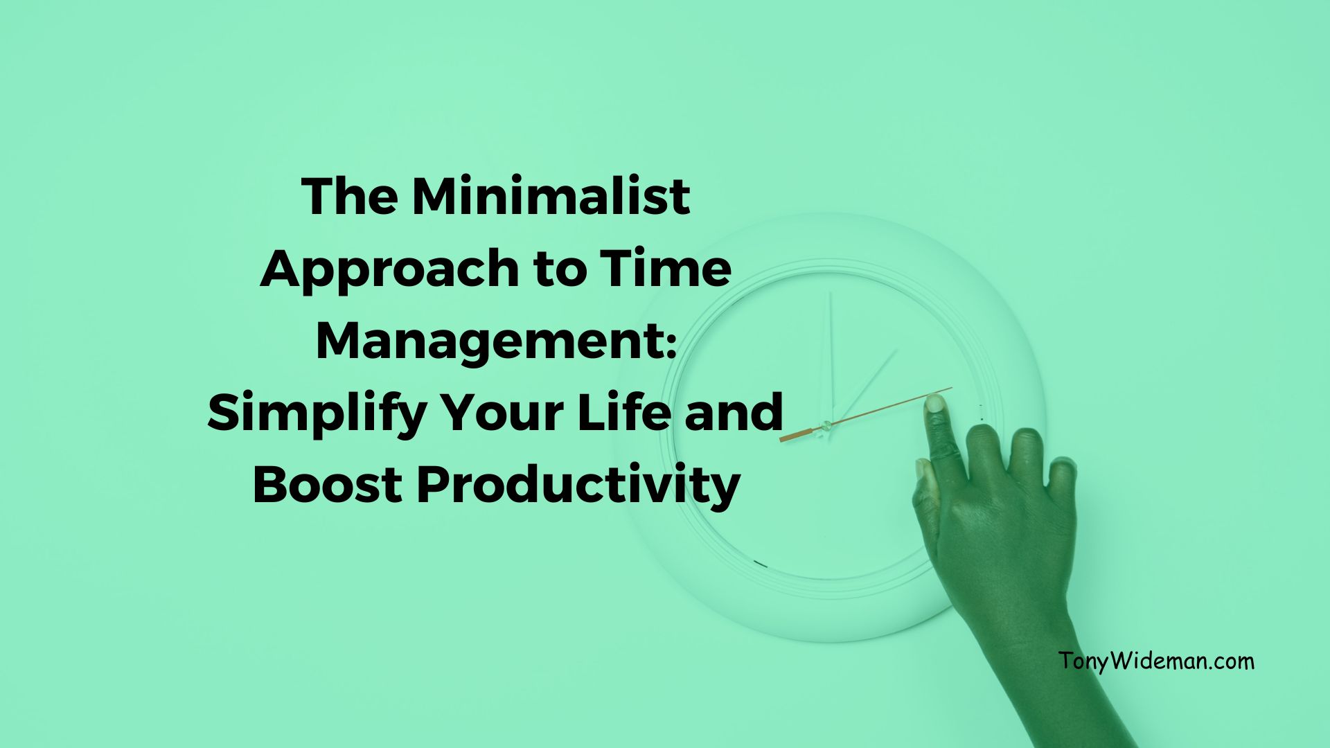 The Minimalist Approach to Time Management: Simplify Your Life and Boost Productivity