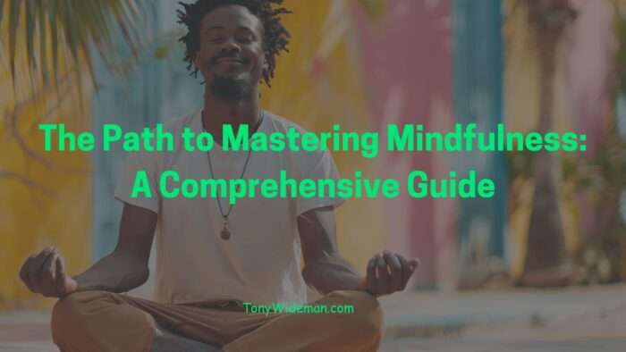 The Path to Mastering Mindfulness: A Comprehensive Guide