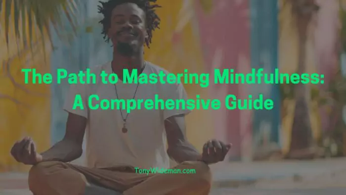 The Path to Mastering Mindfulness: A Comprehensive Guide