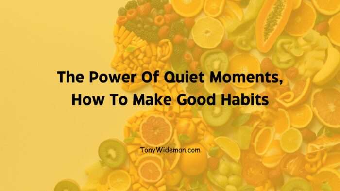 The Power Of Quiet Moments, How To Make Good Habits