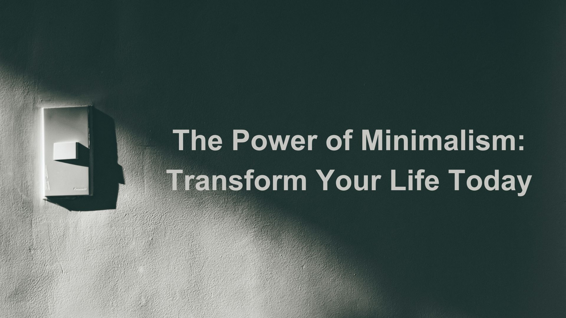 The Power of Minimalism: Transform Your Life Today