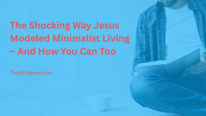 The Shocking Way Jesus Modeled Minimalist Living – And How You Can Too